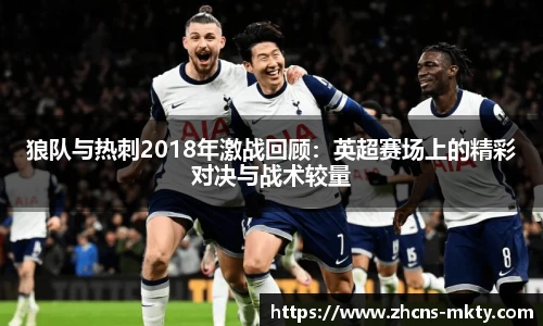狼队与热刺2018年激战回顾：英超赛场上的精彩对决与战术较量