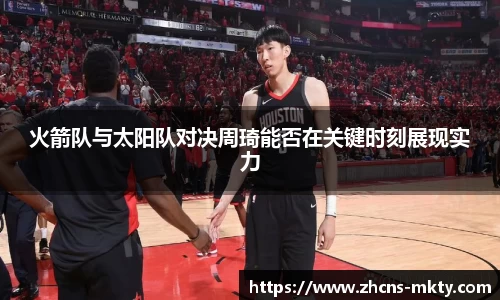 火箭队与太阳队对决周琦能否在关键时刻展现实力