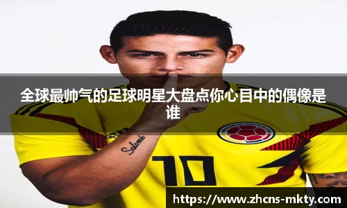 全球最帅气的足球明星大盘点你心目中的偶像是谁